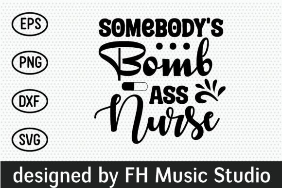 Somebody s Bomb Ass Nurse Graphics for Crafts